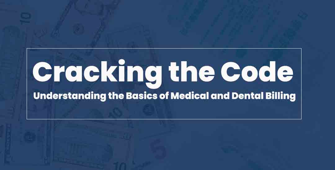 Cracking the Code: Understanding the Basics of Medical and Dental Billing